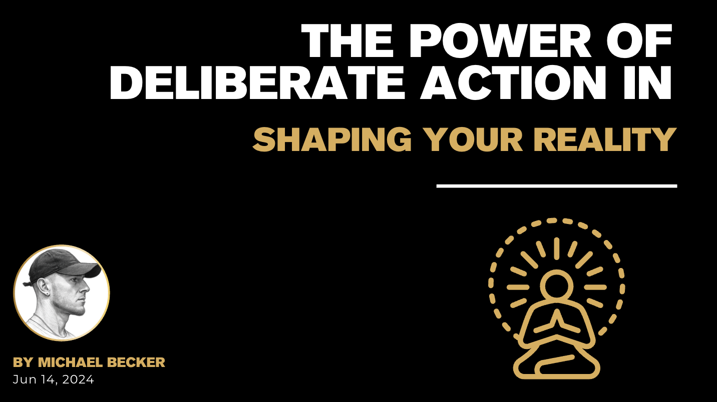 The Power of Deliberate Action in Shaping Your Reality